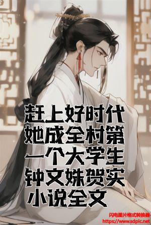 赶上好时代她成全村第一个大学生钟文姝贺实小说全文