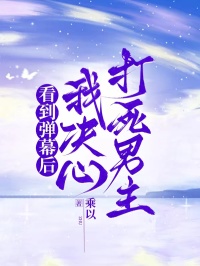 看到弹幕后，我决心打死男主